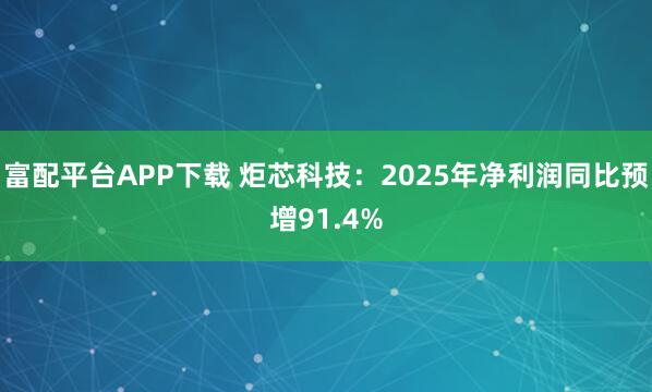 富配平台APP下载 炬芯科技：2025年净利润同比预增91.4%